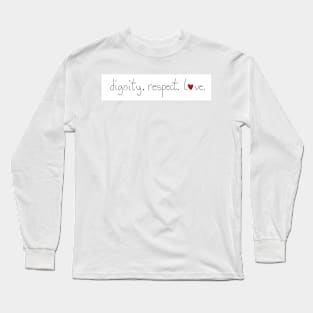 Dignity. Respect. Love. Long Sleeve T-Shirt